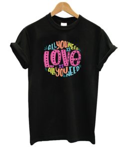 ALL YOU NEED IS LOVE GOOD DH T Shirt