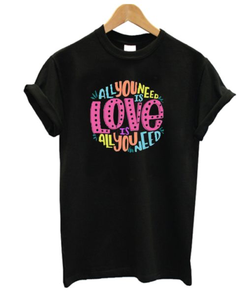 ALL YOU NEED IS LOVE GOOD DH T Shirt