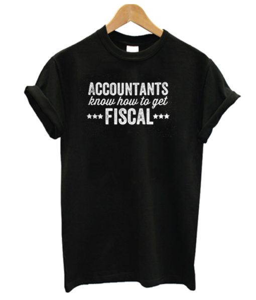 Accountants Know How to Get Fiscal DH T Shirt