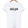 Adopt Dont Shop DH T Shirt