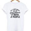 All I Care About Are My chickens Maybe 3 People DH T Shirt