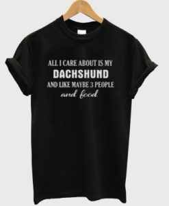 All I Care About Is My Dachshund DH T Shirt