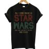 All I Care About Is Star Wars And Like Maybe 3 People And Food DH T Shirt