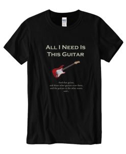 All I Need is This Guitar Funny Humor DH T Shirt