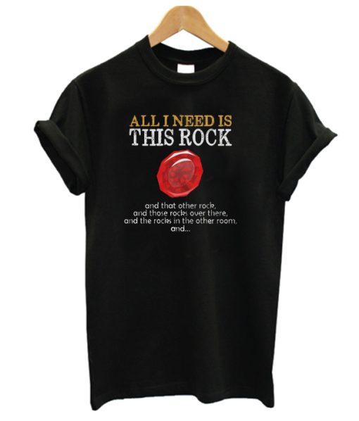 All I Need is This Rock DH T Shirt