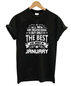 All Men Are Created Equal The Best Are Born In January DH T Shirt