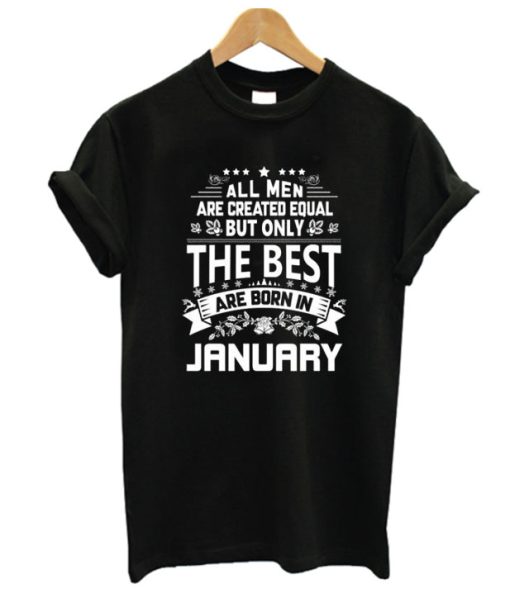 All Men Are Created Equal The Best Are Born In January DH T Shirt