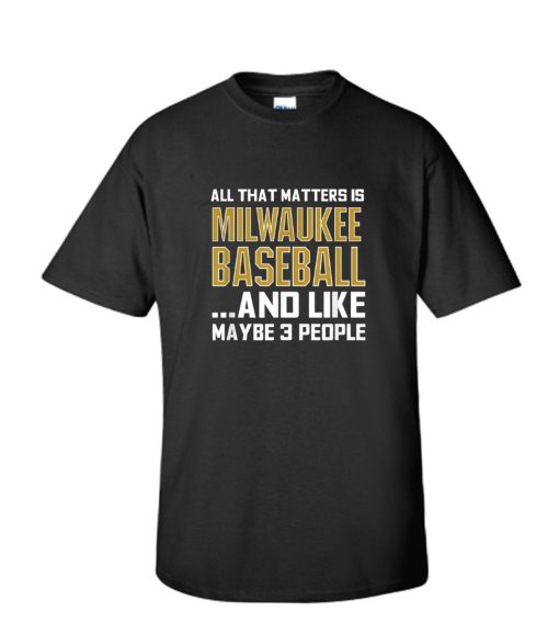 All That Matters Is Milwaukee Baseball And Like Maybe 3 People DH T Shirt