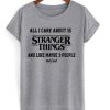 All i care about is stranger things DH T Shirt