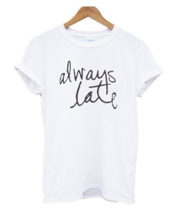 Always Late DH T Shirt