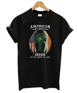 American By Birth Irish By The Grace Of God DH T Shirt