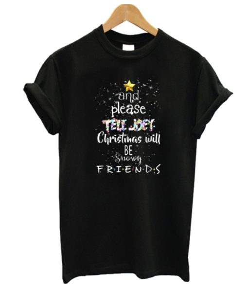 And Please Tell Joey Christmas Will Be Snowy Friends DH T Shirt