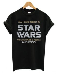 Another All I care about is Star Wars and like maybe 3 people and food DH T Shirt