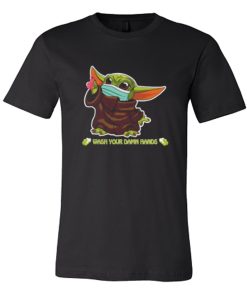 Baby Yoda wash your damn hands DH T Shirt