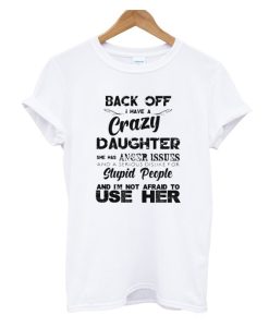 Back off I have a crazy daughter DH T Shirt