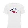 Born In 80s DH T Shirt