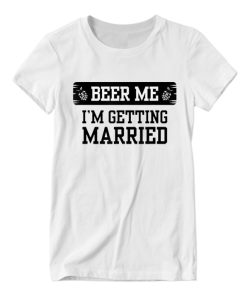 Buy Now Beer Me I'm Getting Married Groom Groomsmen DH T-Shirt