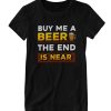 Buy me a beer the end is near DH T-Shirt