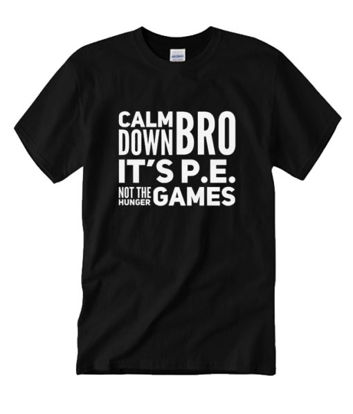 Calm Down Bro It's P.E. Not The Hunger Games DH T-Shirt