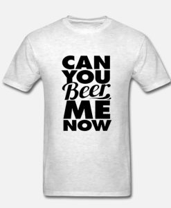 Can You Beer Me Now White DH T-Shirt