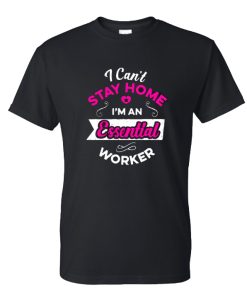 Cant Stay Home Essential Worker Quarantine Isolate DH T-Shirt