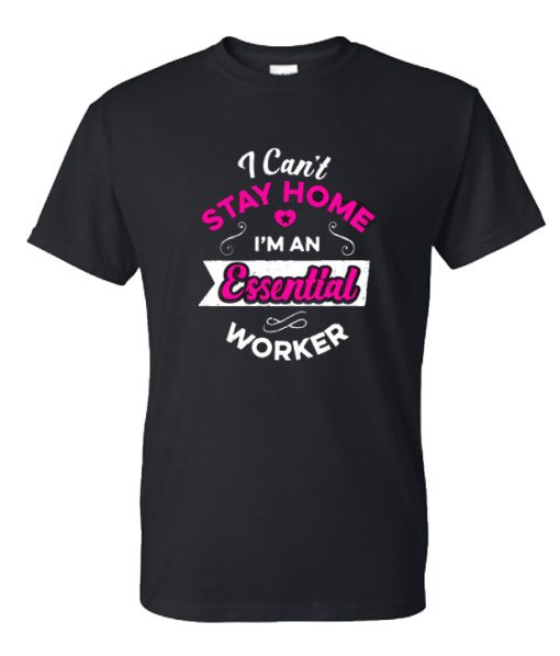 Cant Stay Home Essential Worker Quarantine Isolate DH T-Shirt