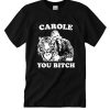 Carole You Bitch Tiger King DH T-Shirt