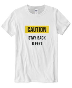 Caution Stay Back 6 Feet Social Distancing DH T-Shirt