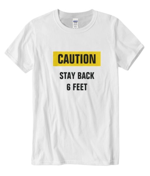 Caution Stay Back 6 Feet Social Distancing DH T-Shirt