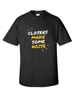 Closers make some noise DH T Shirt