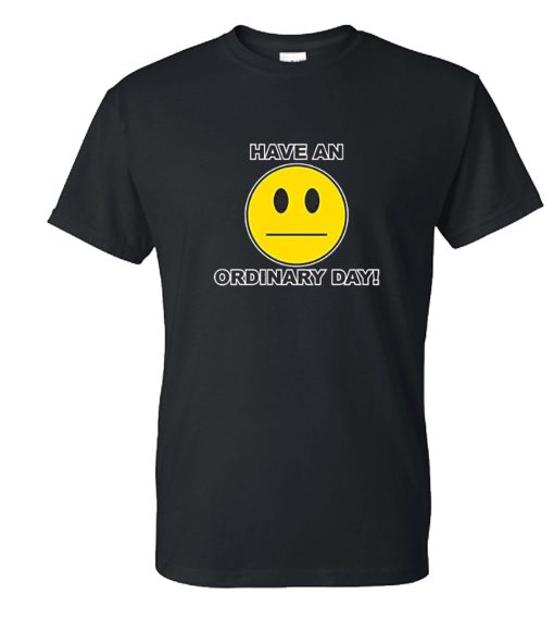 Have an Ordinary Day DH T Shirt