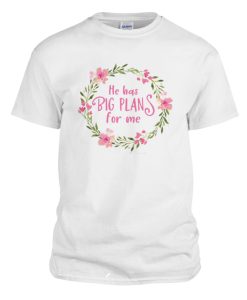 He Has Big Plans DH T Shirt