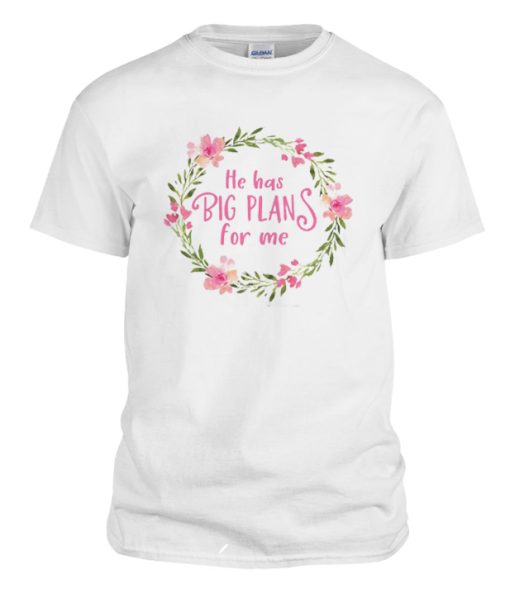 He Has Big Plans DH T Shirt