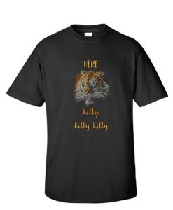 Here Kitty Kitty Kitty Tiger DH T Shirt