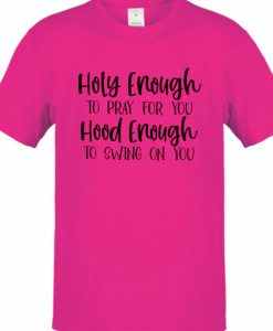 Holy Enough To Pray For You Hood Enough To Swing On You DH T-Shirt