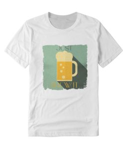 JUST BEER ME T SHIRT