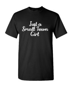 Just A Small Town Girl T-shirt