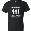 Just Wash Your Hands T Shirt