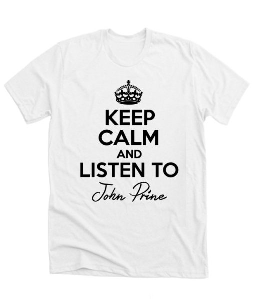 Keep Calm And Listen To John Prine Music T Shirt