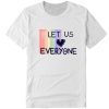 Let us Love Everyone DH T Shirt