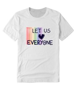 Let us Love Everyone DH T Shirt