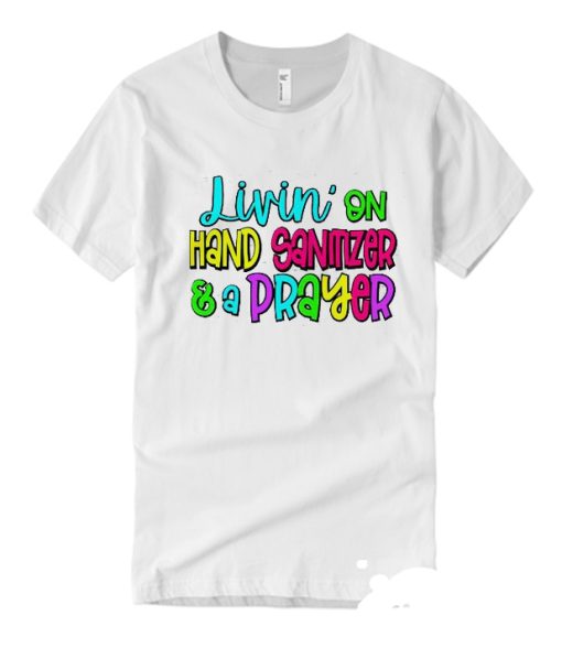 Living on Hand Sanitizer And A Prayer DH T-Shirt