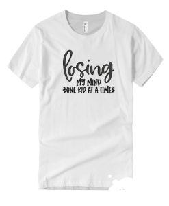 Losing My Mind One Kid at a Time DH T-Shirt