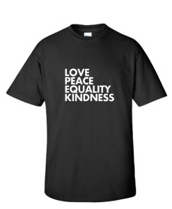 Love Peace Equality Kindness Black And White DH T-Shirt