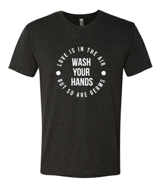 Love is in Air But So are Germs Wash Your Hands DH T-Shirt