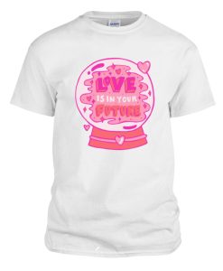 Love is in your future DH T-Shirt