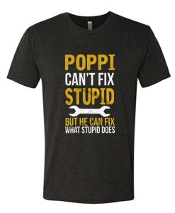 Poppi Can't Fix Stupid DH T Shirt