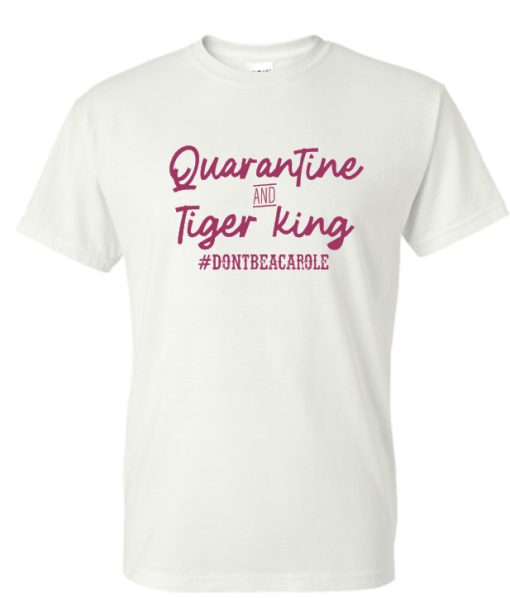 Quarantine and Tiger King Don’t be a Carole DH T-Shirt