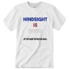 Anti-Trump Hindsight is 2020 Election DH T shirt