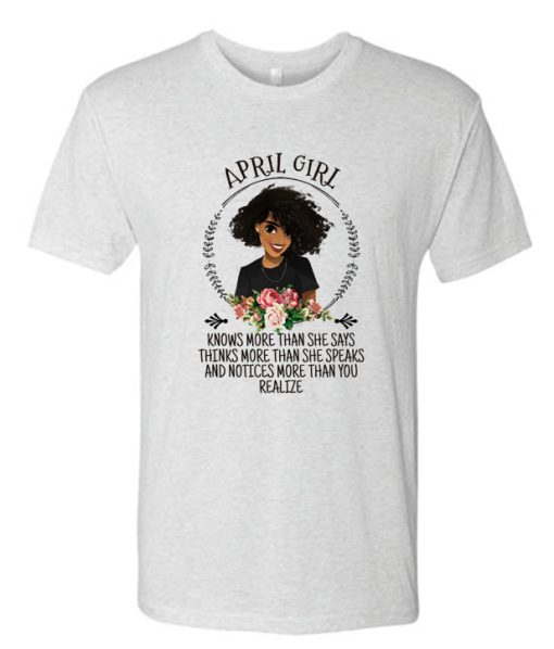 April Girl Knows More Than She Says DH T shirt